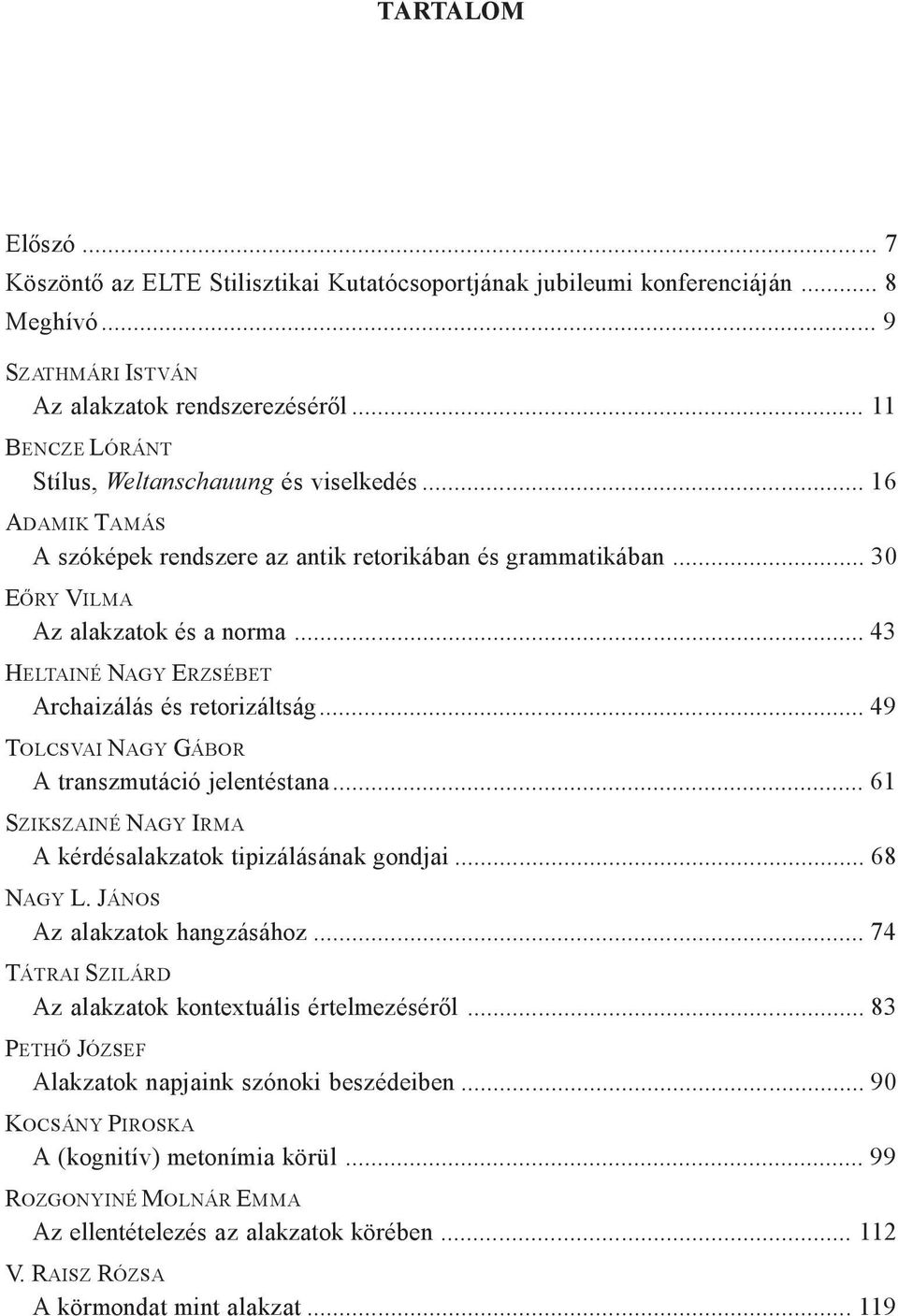 .. 43 HELTAINÉ NAGY ERZSÉBET Archaizálás és retorizáltság... 49 TOLCSVAI NAGY GÁBOR A transzmutáció jelentéstana... 61 SZIKSZAINÉ NAGY IRMA A kérdésalakzatok tipizálásának gondjai... 68 NAGY L.