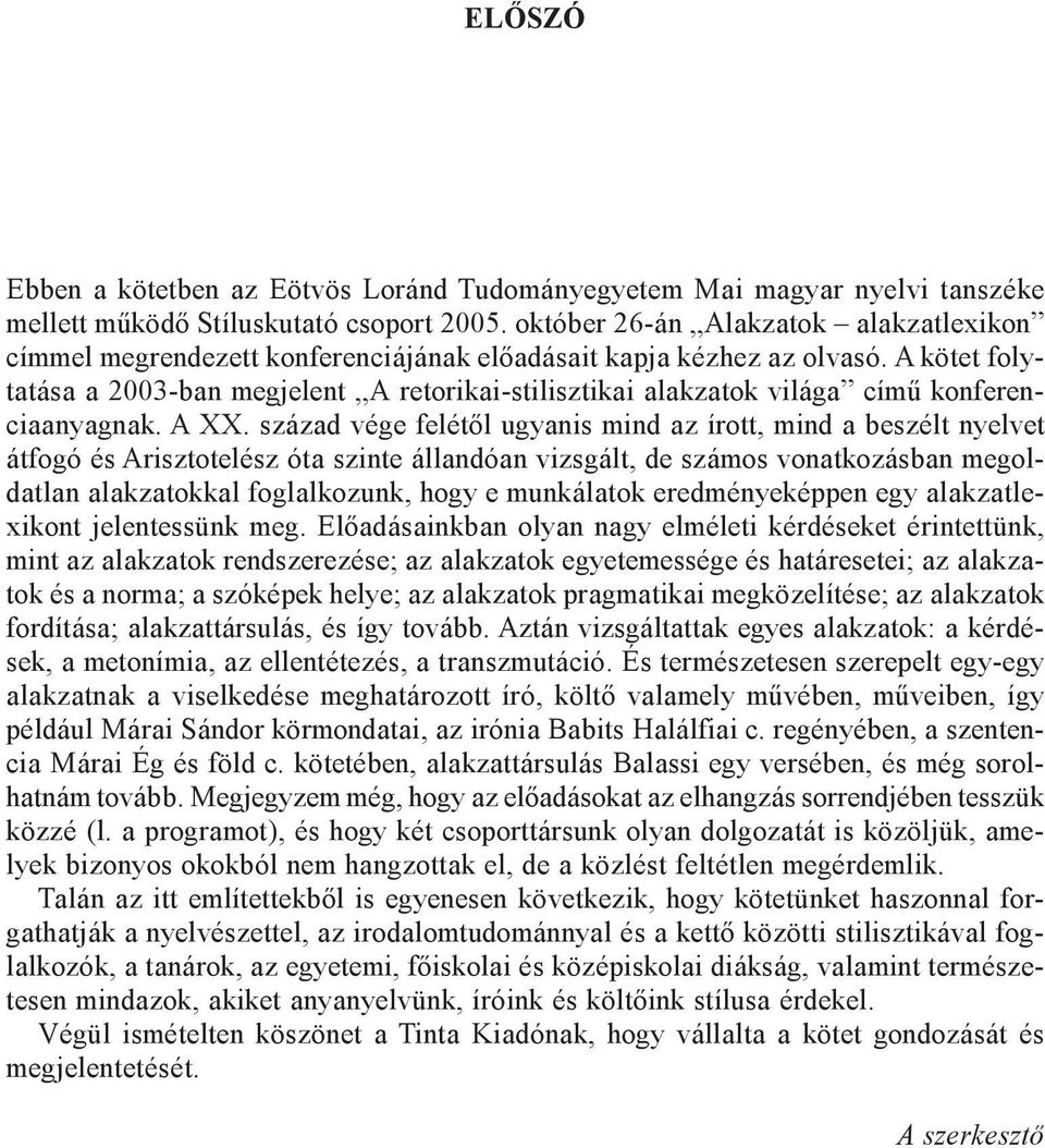 A kötet folytatása a 2003-ban megjelent A retorikai-stilisztikai alakzatok világa címû konferenciaanyagnak. A XX.