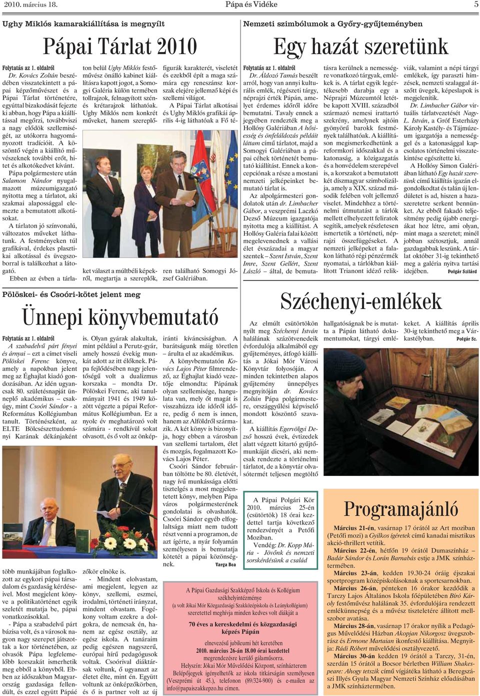 szellemiségét, az utókorra hagyományozott tradícióit. A köszöntõ végén a kiállító mûvészeknek további erõt, hitet és alkotókedvet kívánt.