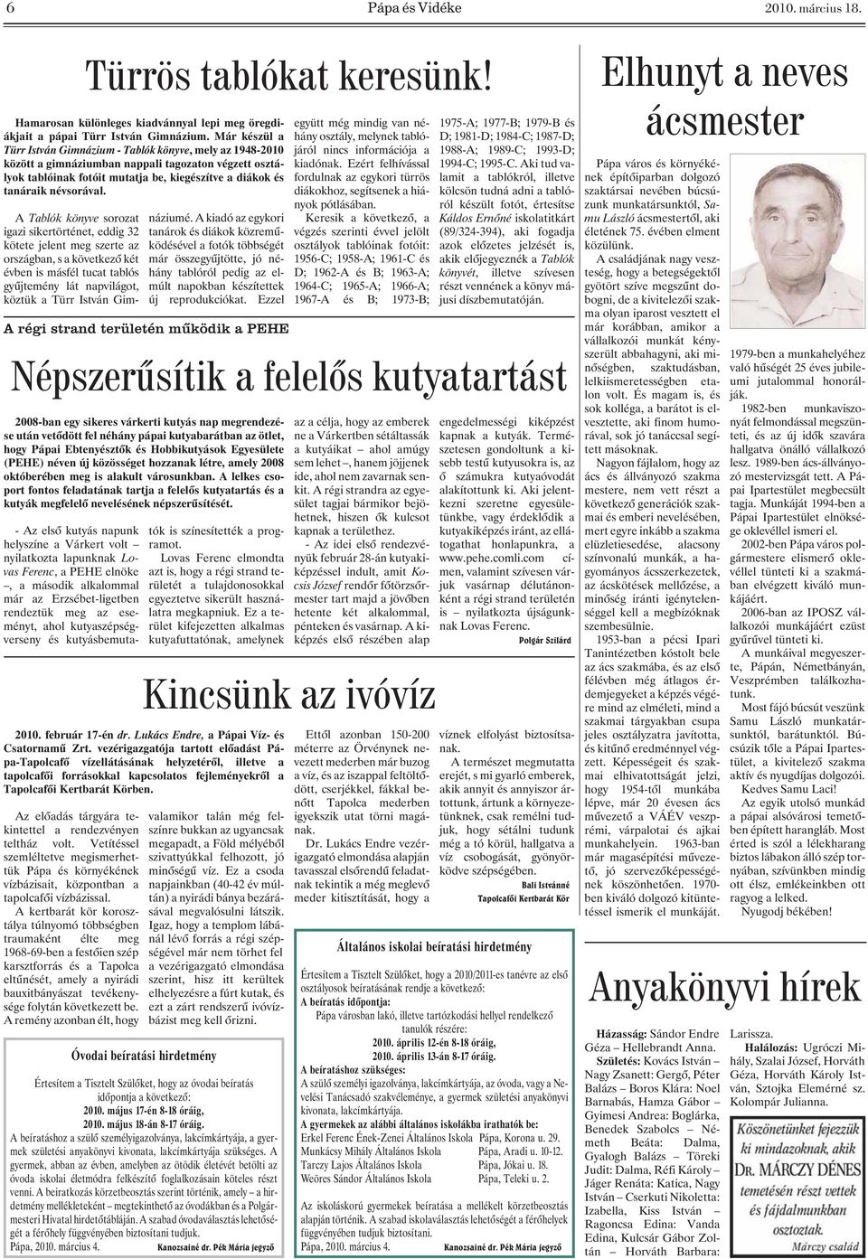 A kertbarát kör korosztálya túlnyomó többségben traumaként élte meg 1968-69-ben a festõien szép karsztforrás és a Tapolca eltûnését, amely a nyirádi bauxitbányászat tevékenysége folytán következett