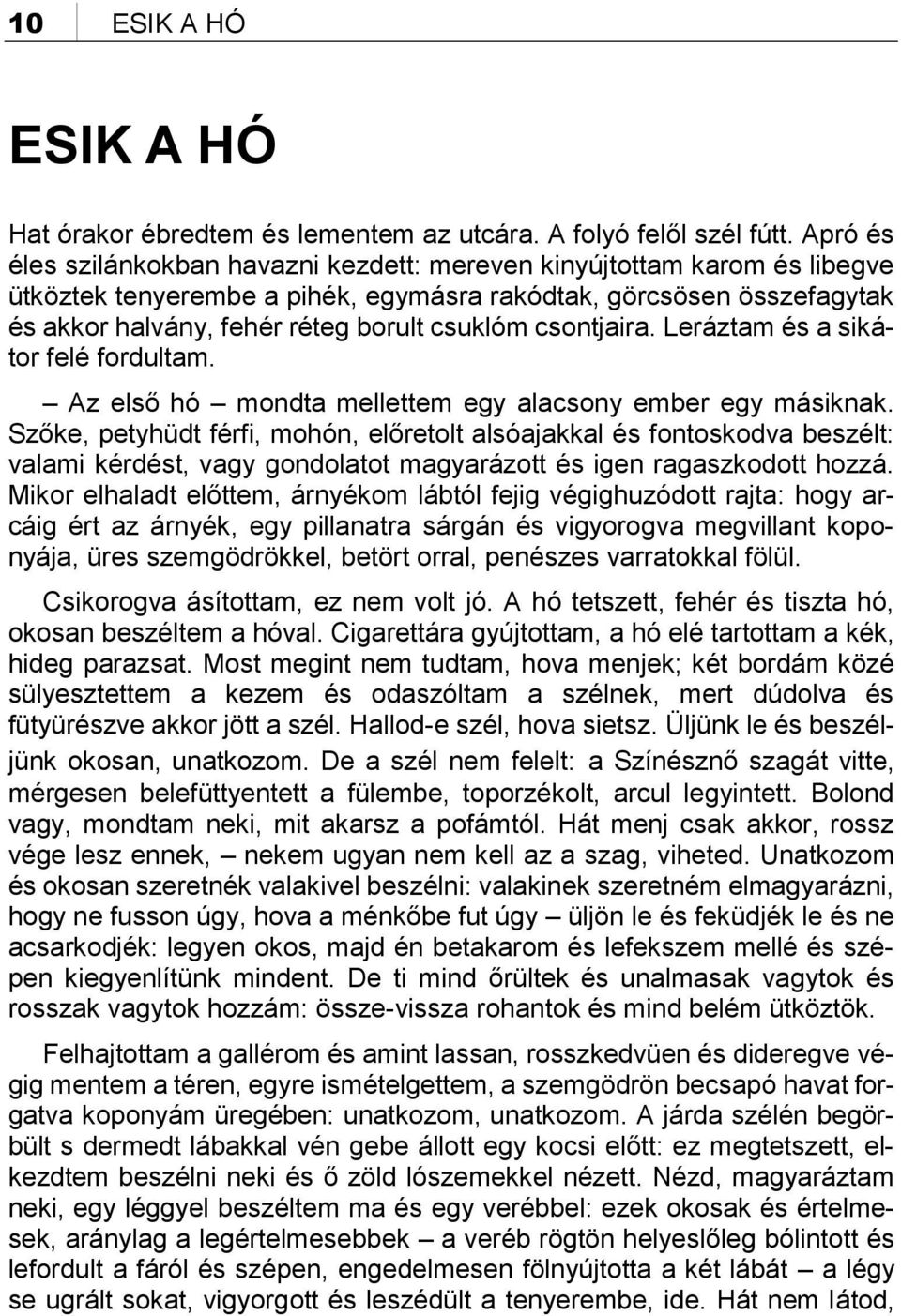 csontjaira. Leráztam és a sikátor felé fordultam. Az első hó mondta mellettem egy alacsony ember egy másiknak.