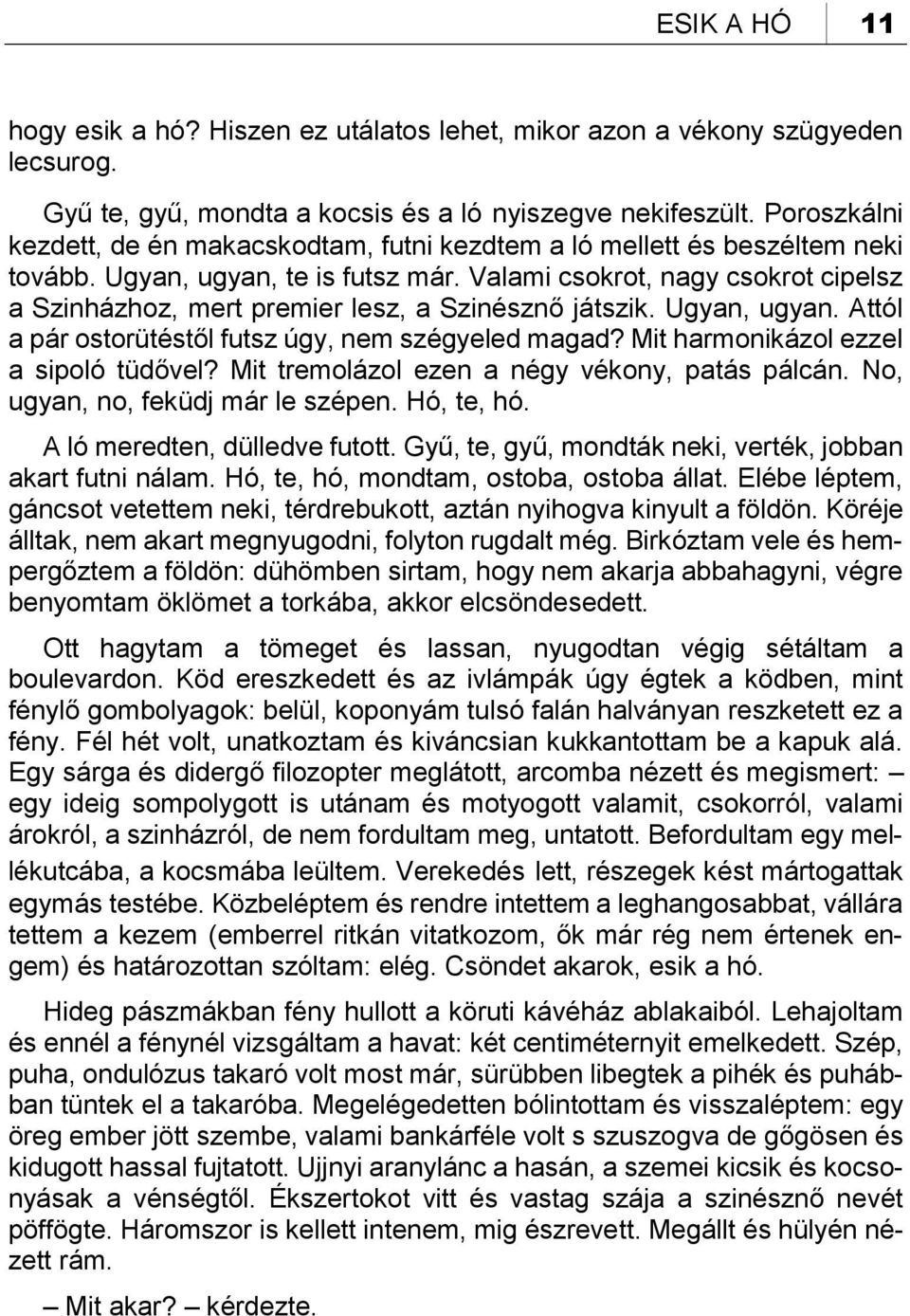 Valami csokrot, nagy csokrot cipelsz a Szinházhoz, mert premier lesz, a Szinésznő játszik. Ugyan, ugyan. Attól a pár ostorütéstől futsz úgy, nem szégyeled magad?