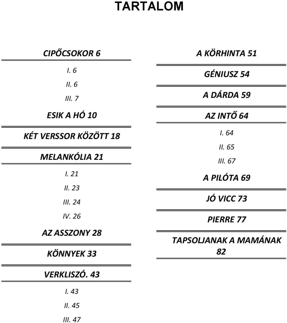 26 AZ ASSZONY 28 KÖNNYEK 33 A KÖRHINTA 51 GÉNIUSZ 54 A DÁRDA 59 AZ INTŐ 64