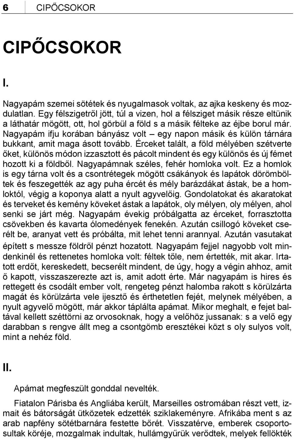 Nagyapám ifju korában bányász volt egy napon másik és külön tárnára bukkant, amit maga ásott tovább.