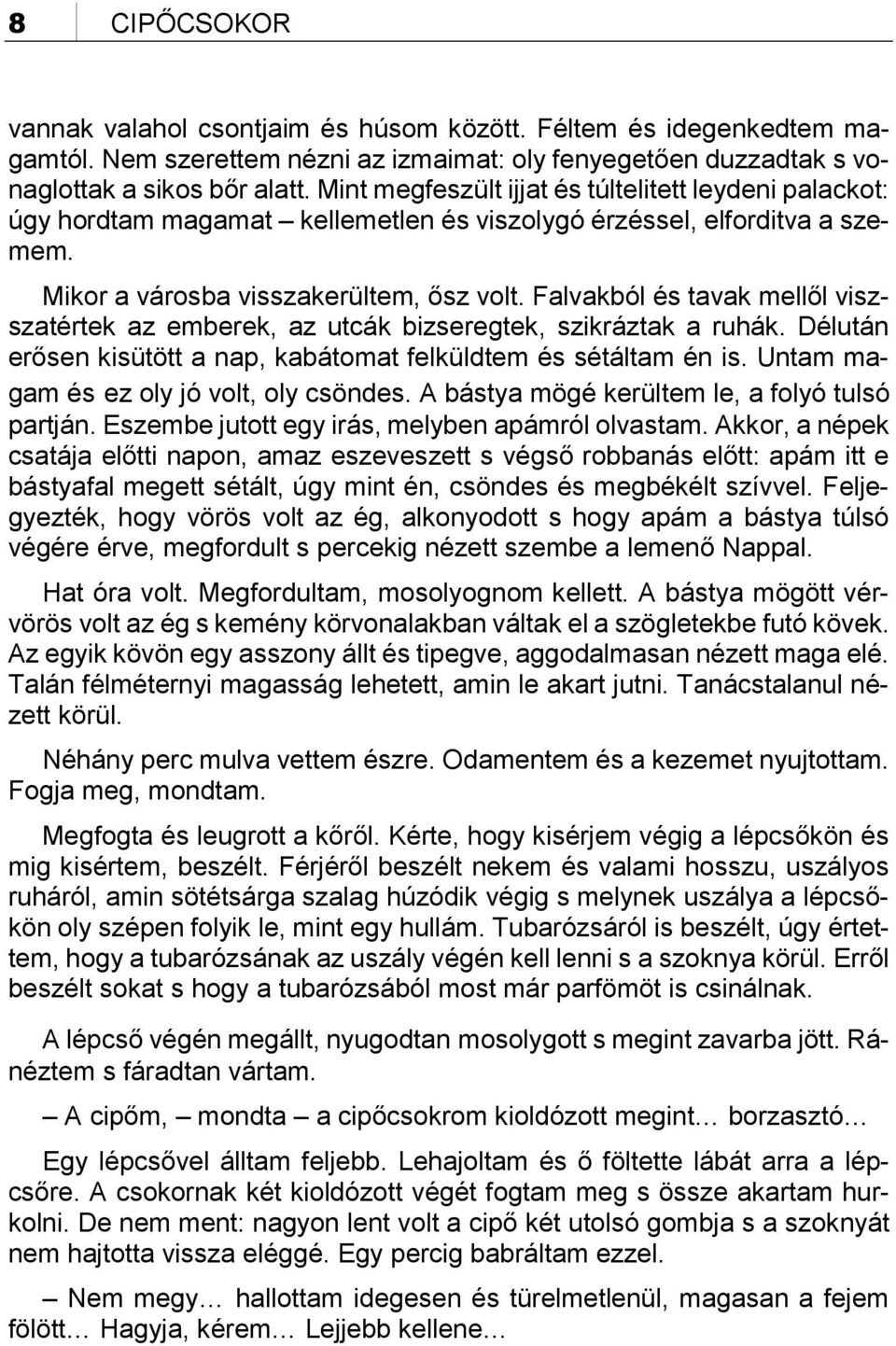 Falvakból és tavak mellől viszszatértek az emberek, az utcák bizseregtek, szikráztak a ruhák. Délután erősen kisütött a nap, kabátomat felküldtem és sétáltam én is.