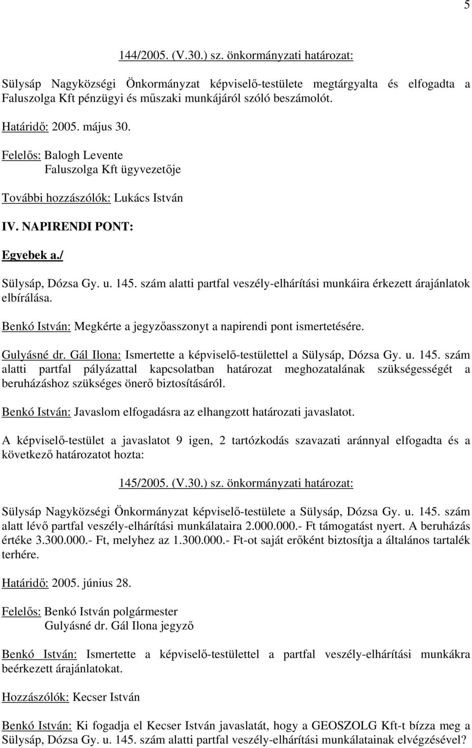 szám alatti partfal veszély-elhárítási munkáira érkezett árajánlatok elbírálása. Benkó István: Megkérte a jegyzasszonyt a napirendi pont ismertetésére. Gulyásné dr.