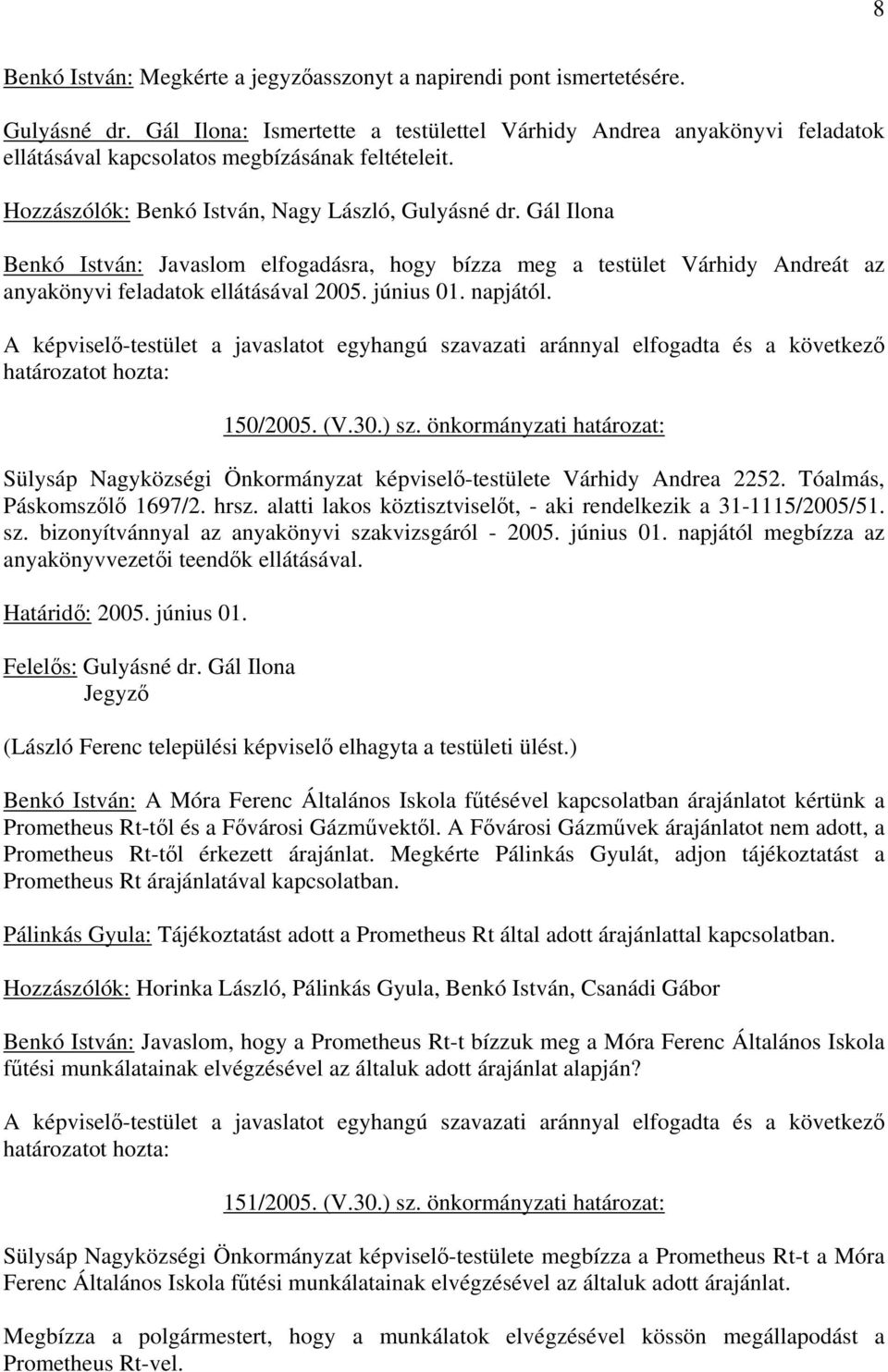 Gál Ilona Benkó István: Javaslom elfogadásra, hogy bízza meg a testület Várhidy Andreát az anyakönyvi feladatok ellátásával 2005. június 01. napjától. 150/2005. (V.30.) sz.