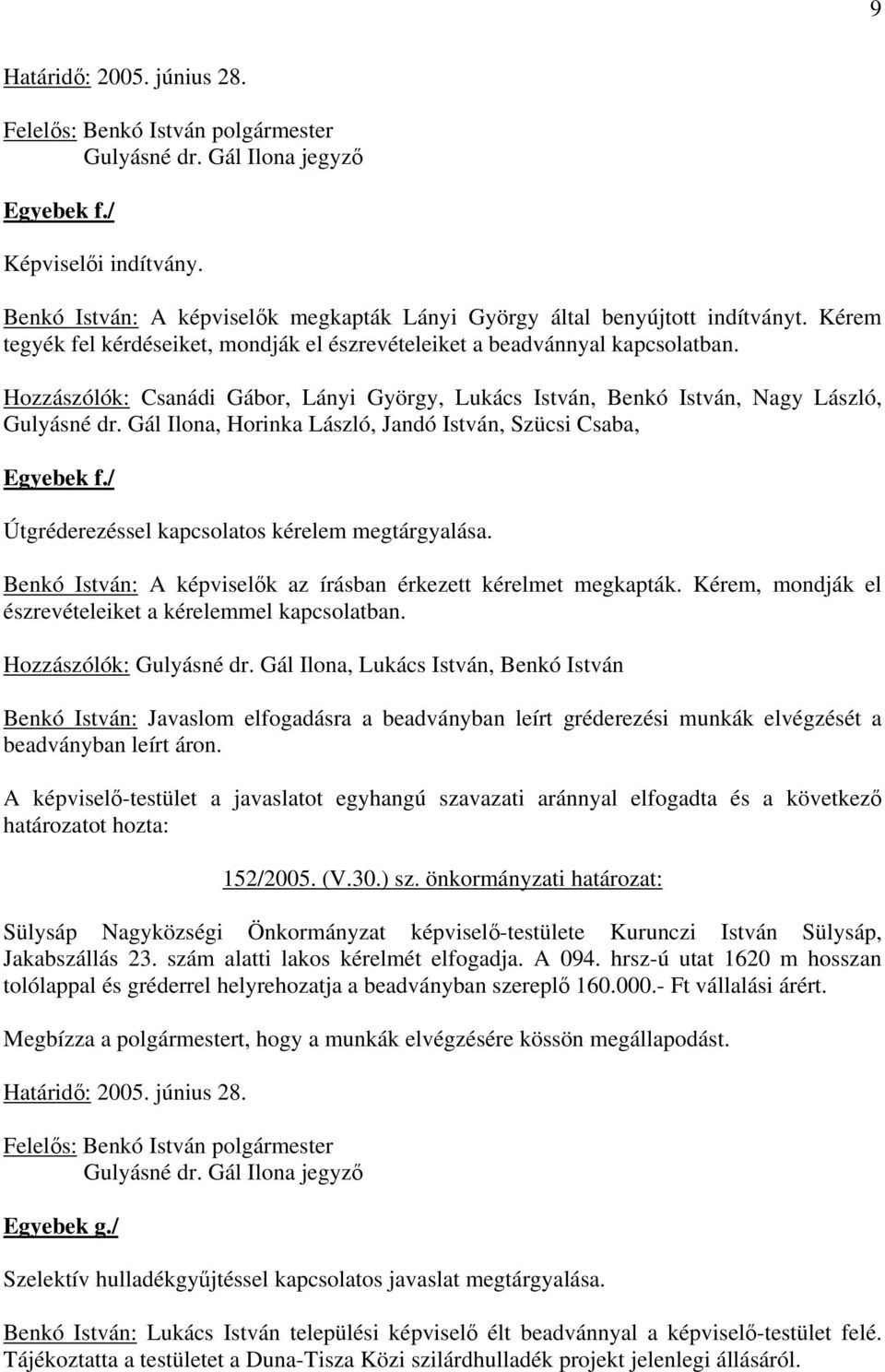 Gál Ilona, Horinka László, Jandó István, Szücsi Csaba, Egyebek f./ Útgréderezéssel kapcsolatos kérelem megtárgyalása. Benkó István: A képviselk az írásban érkezett kérelmet megkapták.