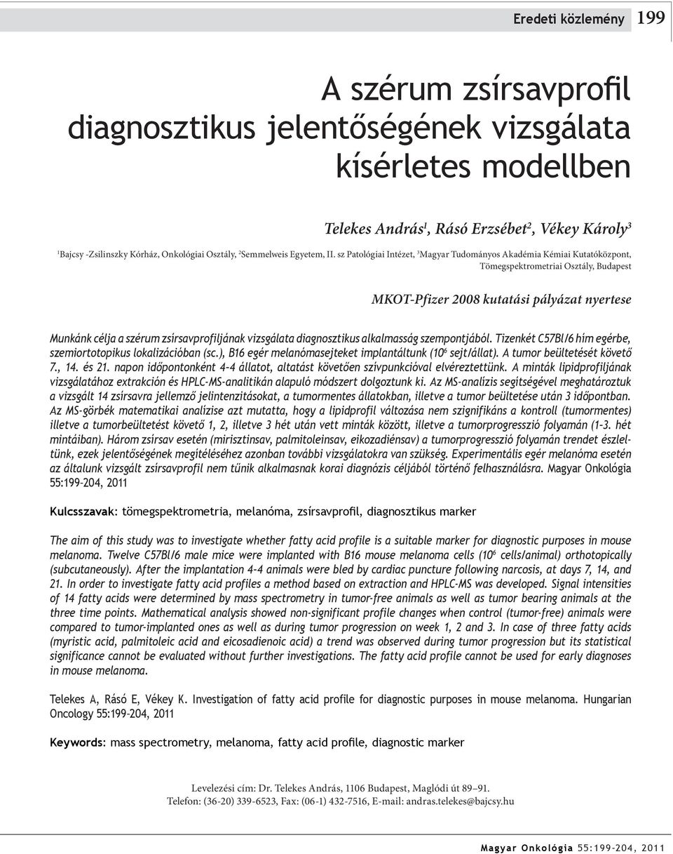 sz Patológiai Intézet, 3 Magyar Tudományos Akadémia Kémiai Kutatóközpont, Tömegspektrometriai Osztály, Budapest MKOT-Pfizer 2008 kutatási pályázat nyertese Munkánk célja a szérum zsírsavprofiljának