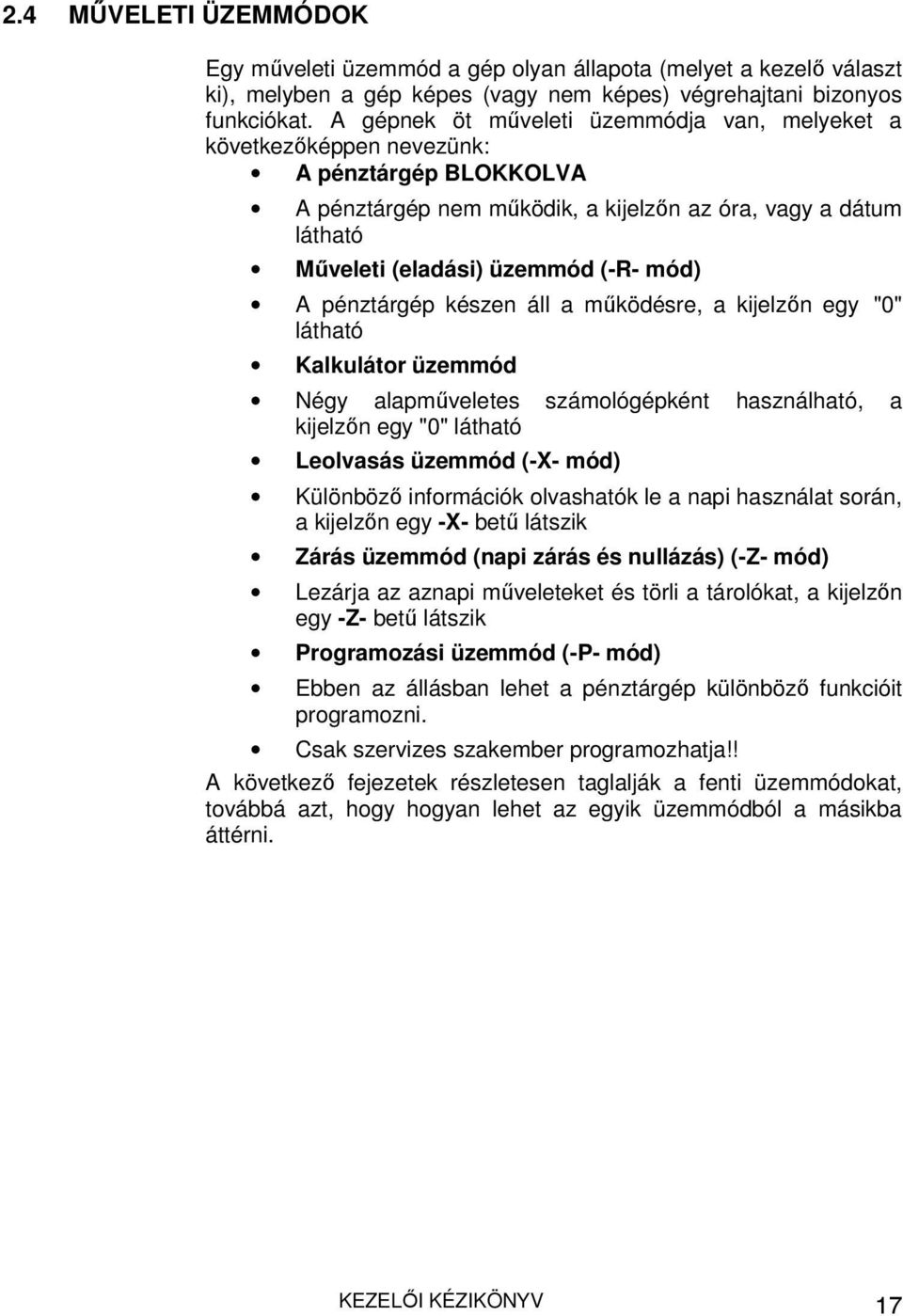 A pénztárgép készen áll a működésre, a kijelzőn egy "0" látható Kalkulátor üzemmód Négy alapműveletes számológépként használható, a kijelzőn egy "0" látható Leolvasás üzemmód (-X- mód) Különböző