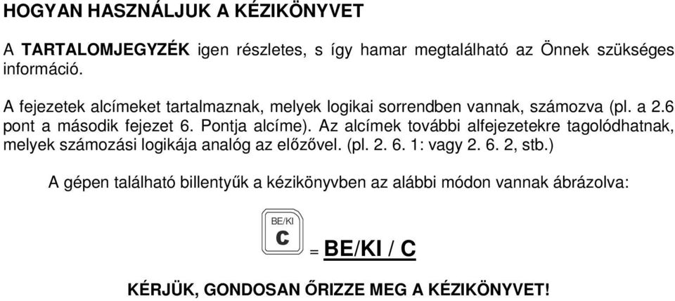 Az alcímek további alfejezetekre tagolódhatnak, melyek számozási logikája analóg az előzővel. (pl. 2. 6. 1: vagy 2. 6. 2, stb.