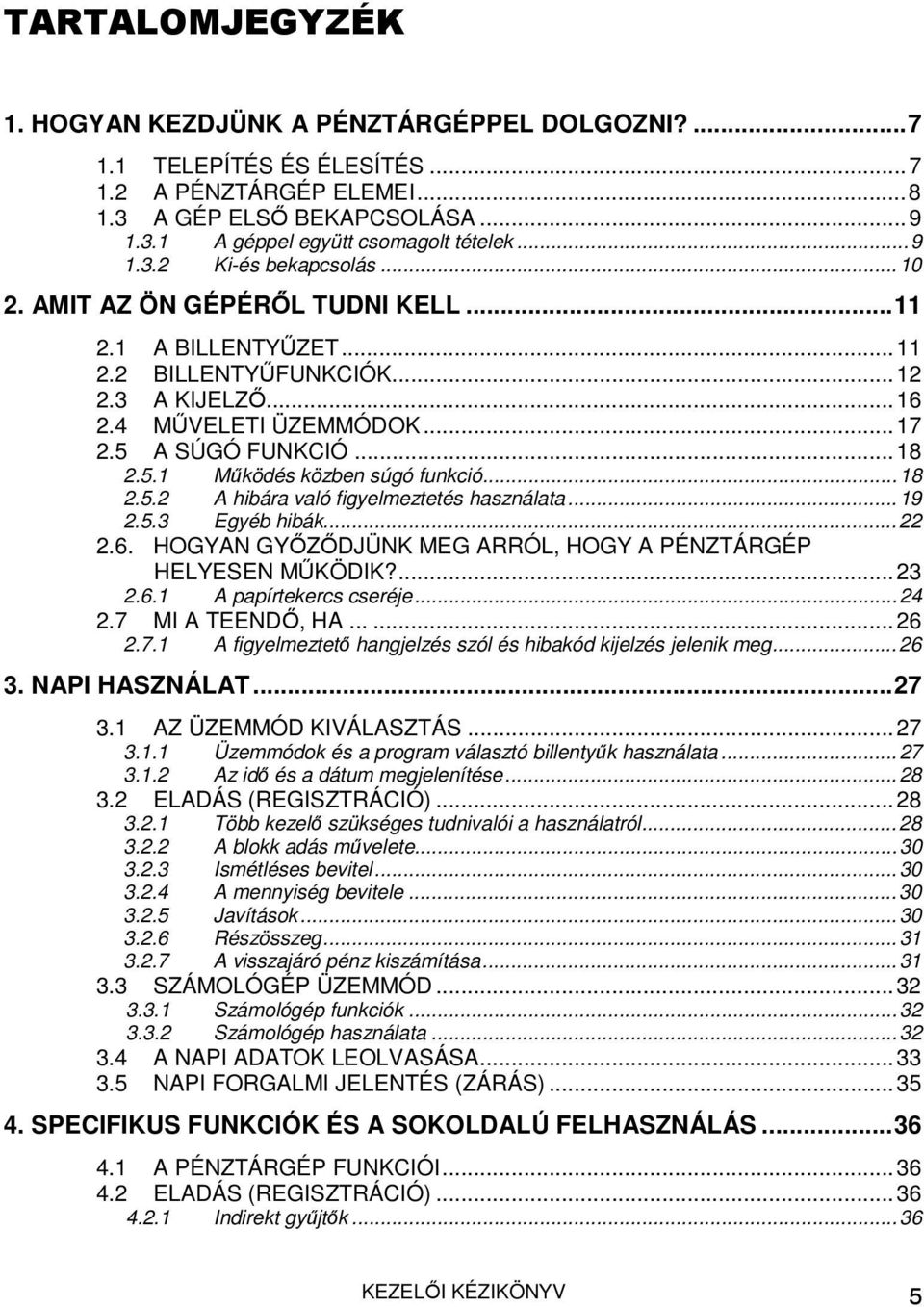 ..18 2.5.2 A hibára való figyelmeztetés használata...19 2.5.3 Egyéb hibák...22 2.6. HOGYAN GYŐZŐDJÜNK MEG ARRÓL, HOGY A PÉNZTÁRGÉP HELYESEN MŰKÖDIK?...23 2.6.1 A papírtekercs cseréje...24 2.