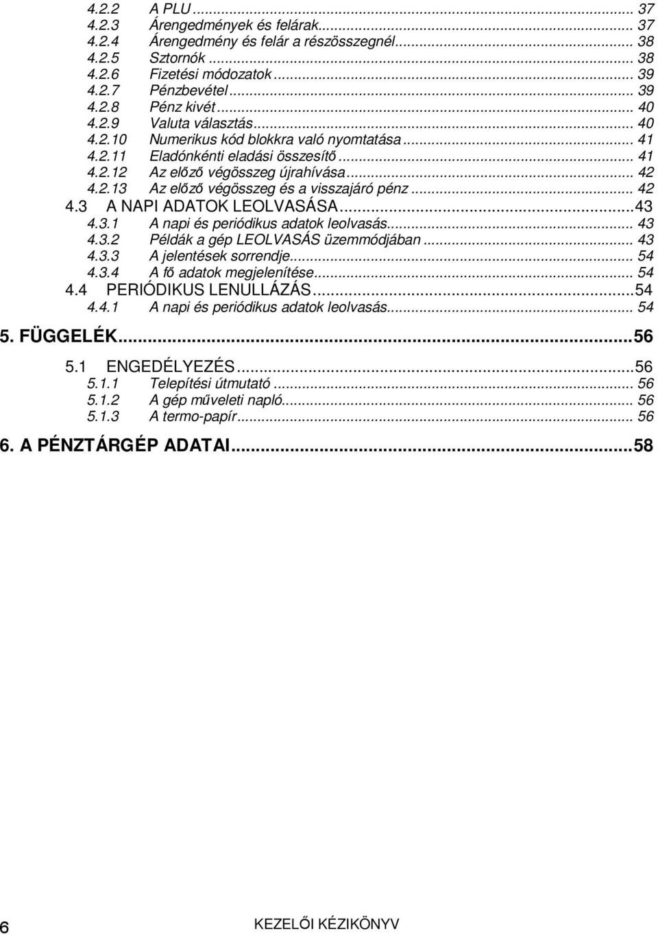 .. 42 4.3 A NAPI ADATOK LEOLVASÁSA...43 4.3.1 A napi és periódikus adatok leolvasás... 43 4.3.2 Példák a gép LEOLVASÁS üzemmódjában... 43 4.3.3 A jelentések sorrendje... 54 4.3.4 A fő adatok megjelenítése.