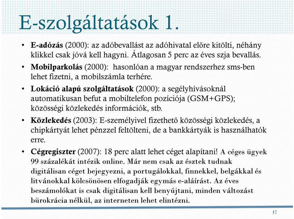 Lokáció alapú szolgáltatások (2000): a segélyhívásoknál automatikusan befut a mobiltelefon pozíciója (GSM+GPS); közösségi közlekedés információk, stb.