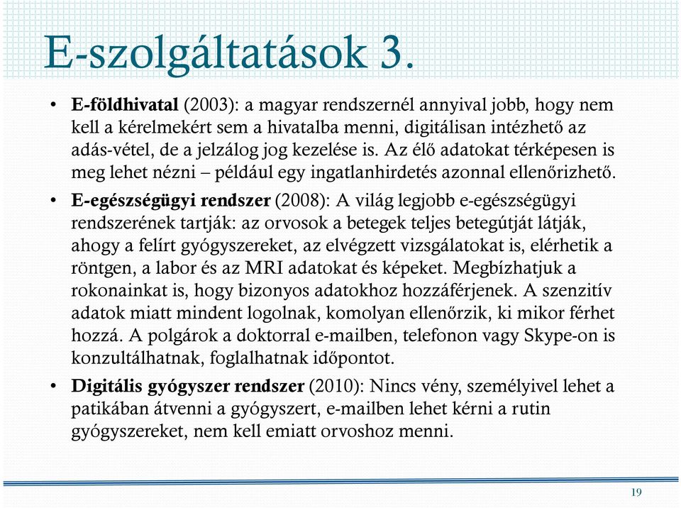 E-egészségügyi rendszer (2008): A világ legjobb e-egészségügyi rendszerének tartják: az orvosok a betegek teljes betegútját látják, ahogy a felírt gyógyszereket, az elvégzett vizsgálatokat is,