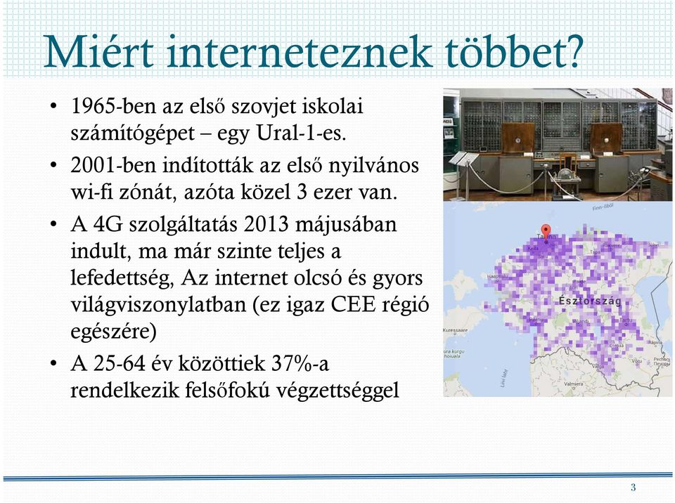 A 4G szolgáltatás 2013 májusában indult, ma már szinte teljes a lefedettség, Az internet olcsó