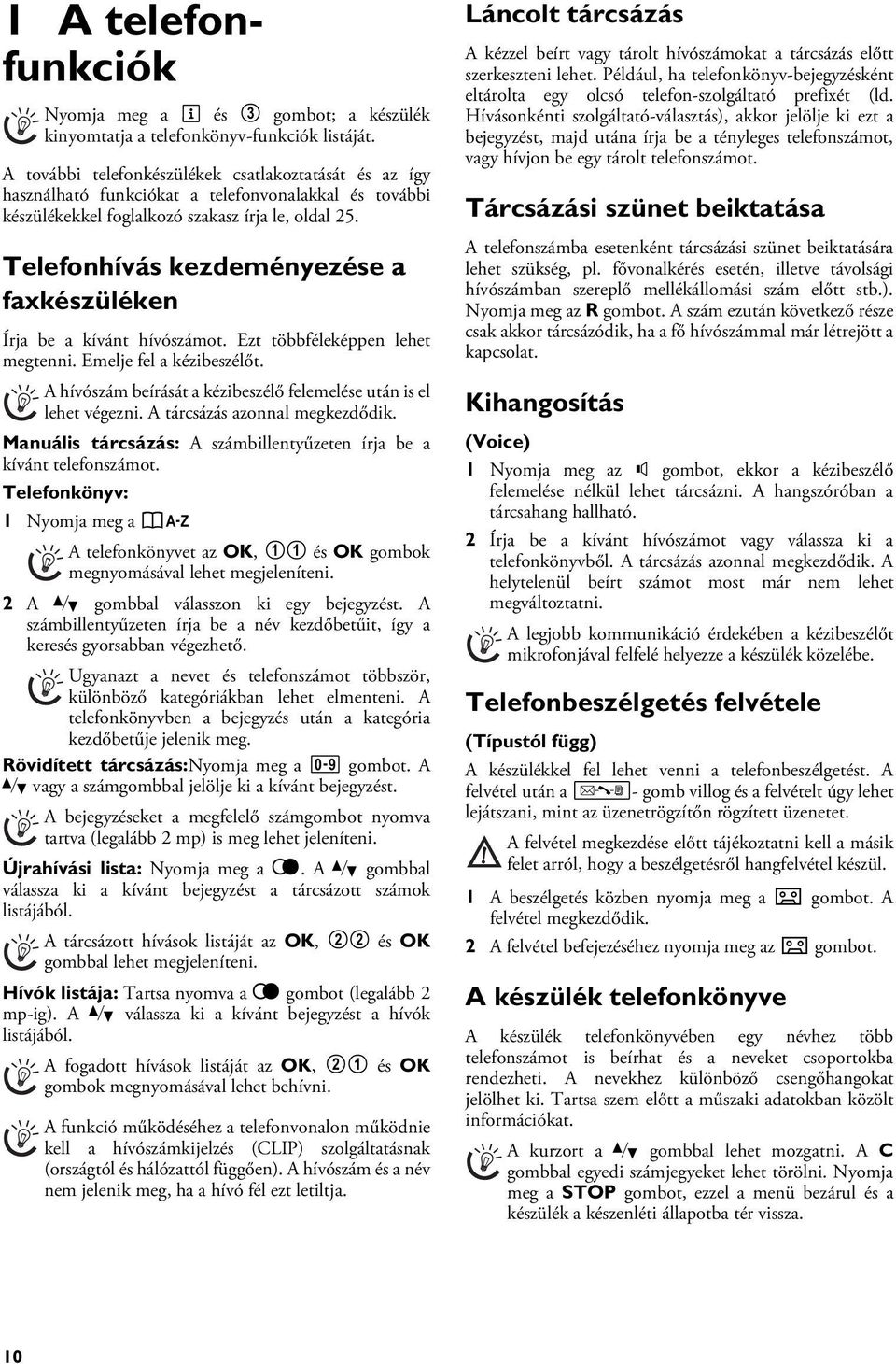 Közvetlen tárcsázás A hívószám beírását a kézibeszélő felemelése után is el lehet végezni. A tárcsázás azonnal megkezdődik. Manuális tárcsázás: A számbillentyűzeten írja be a kívánt telefonszámot.