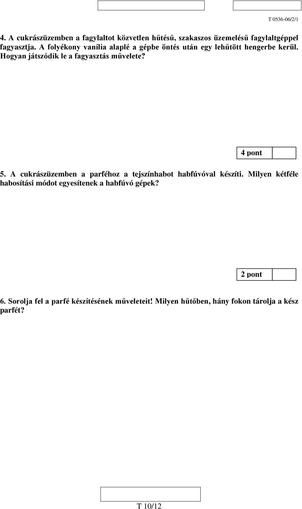 Hogyan játszódik le a fagyasztás művelete? 4 pont 5. A cukrászüzemben a parféhoz a tejszínhabot habfúvóval készíti.