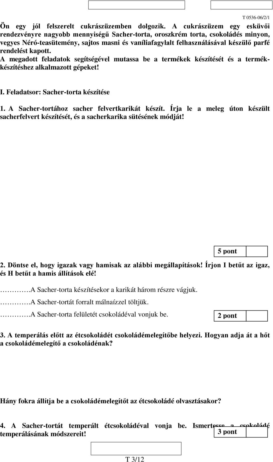 rendelést kapott. A megadott feladatok segítségével mutassa be a termékek készítését és a termékkészítéshez alkalmazott gépeket! I. Feladatsor: Sacher-torta készítése 1.