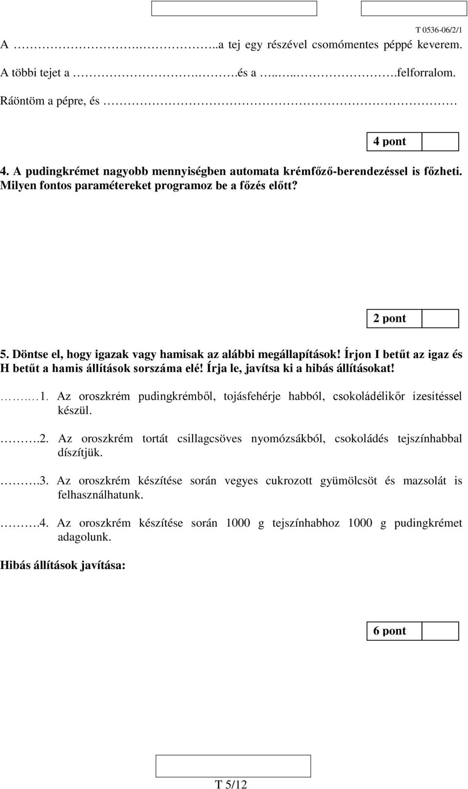 Írja le, javítsa ki a hibás állításokat!. 1. Az oroszkrém pudingkrémből, tojásfehérje habból, csokoládélikőr ízesítéssel készül..2.