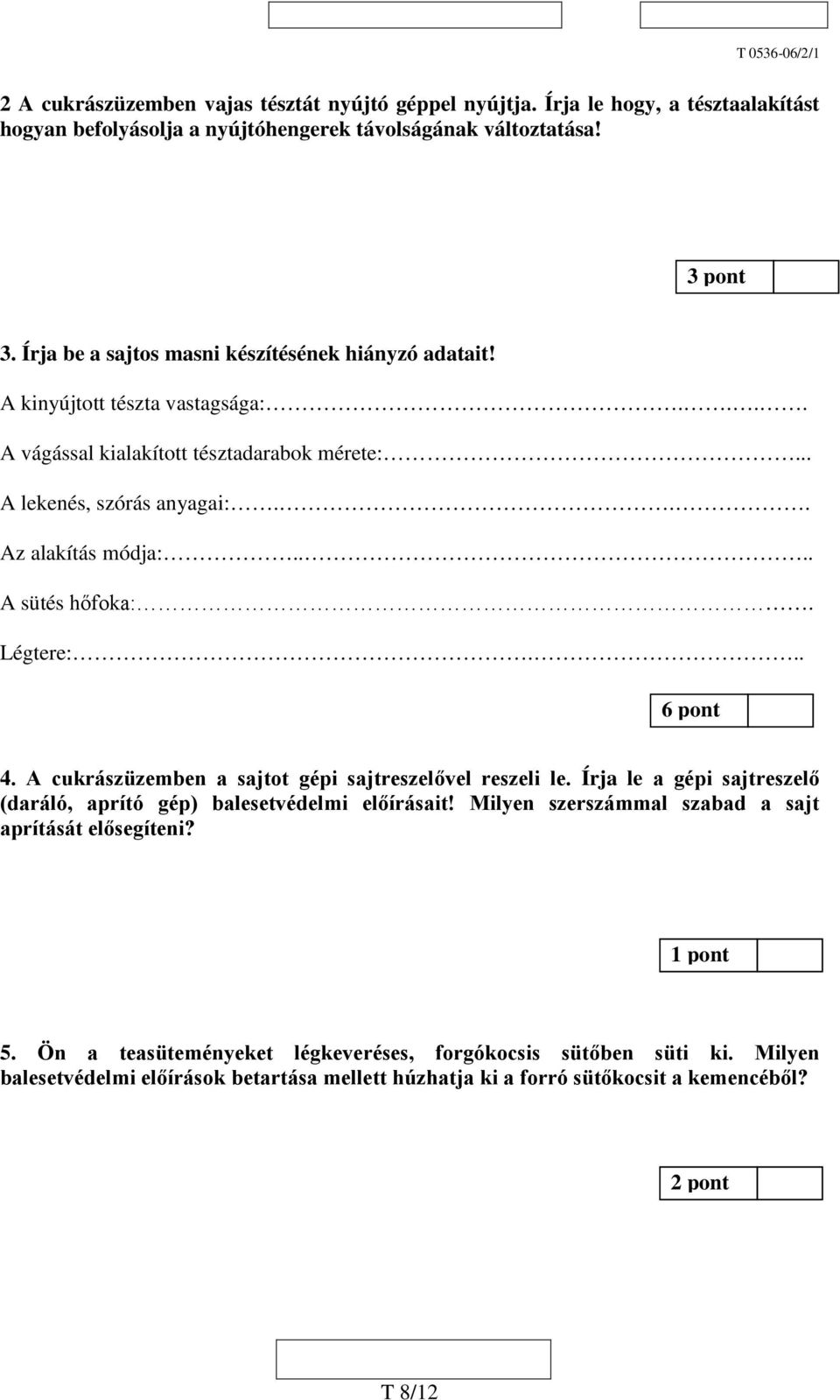 ... A sütés hőfoka:. Légtere:... 6 pont 4. A cukrászüzemben a sajtot gépi sajtreszelővel reszeli le. Írja le a gépi sajtreszelő (daráló, aprító gép) balesetvédelmi előírásait!