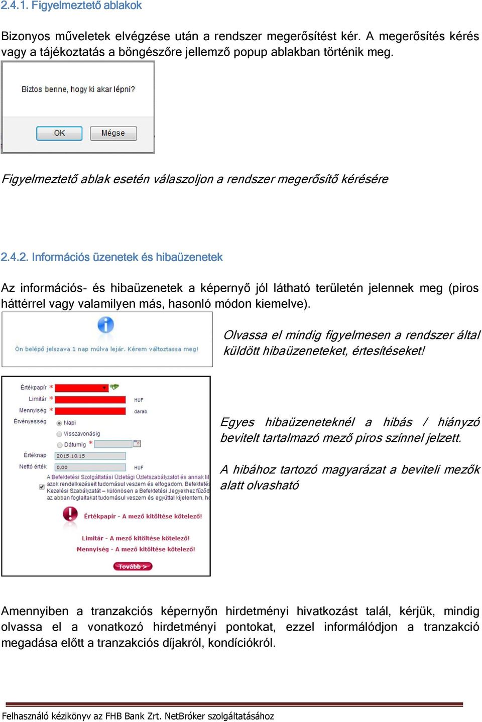 4.2. Információs üzenetek és hibaüzenetek Az információs- és hibaüzenetek a képernyő jól látható területén jelennek meg (piros háttérrel vagy valamilyen más, hasonló módon kiemelve).