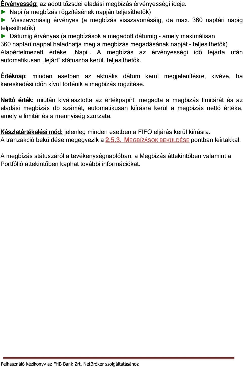 értéke Napi. A megbízás az érvényességi idő lejárta után automatikusan lejárt státuszba kerül. teljesíthetők.