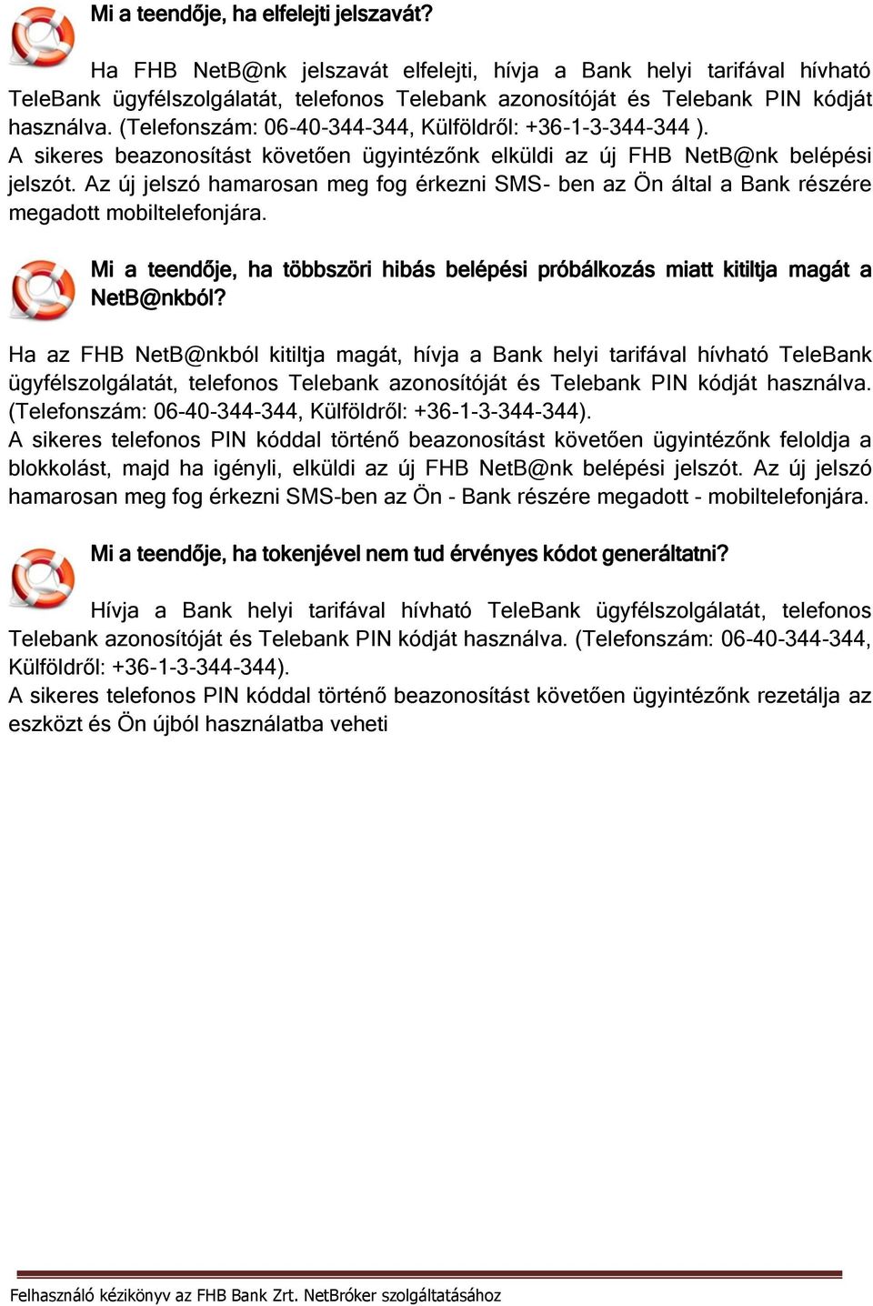 (Telefonszám: 06-40-344-344, Külföldről: +36-1-3-344-344 ). A sikeres beazonosítást követően ügyintézőnk elküldi az új FHB NetB@nk belépési jelszót.