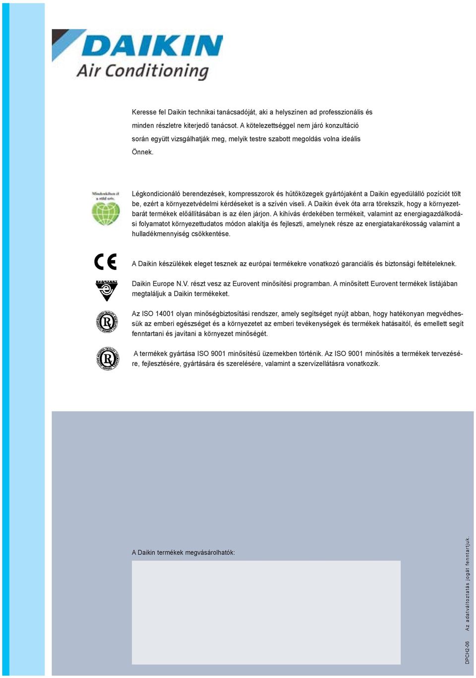 Légkondicionáló berendezések, kompresszorok és hûtõközegek gyártójaként a Daikin egyedülálló pozíciót tölt be, ezért a környezetvédelmi kérdéseket is a szívén viseli.