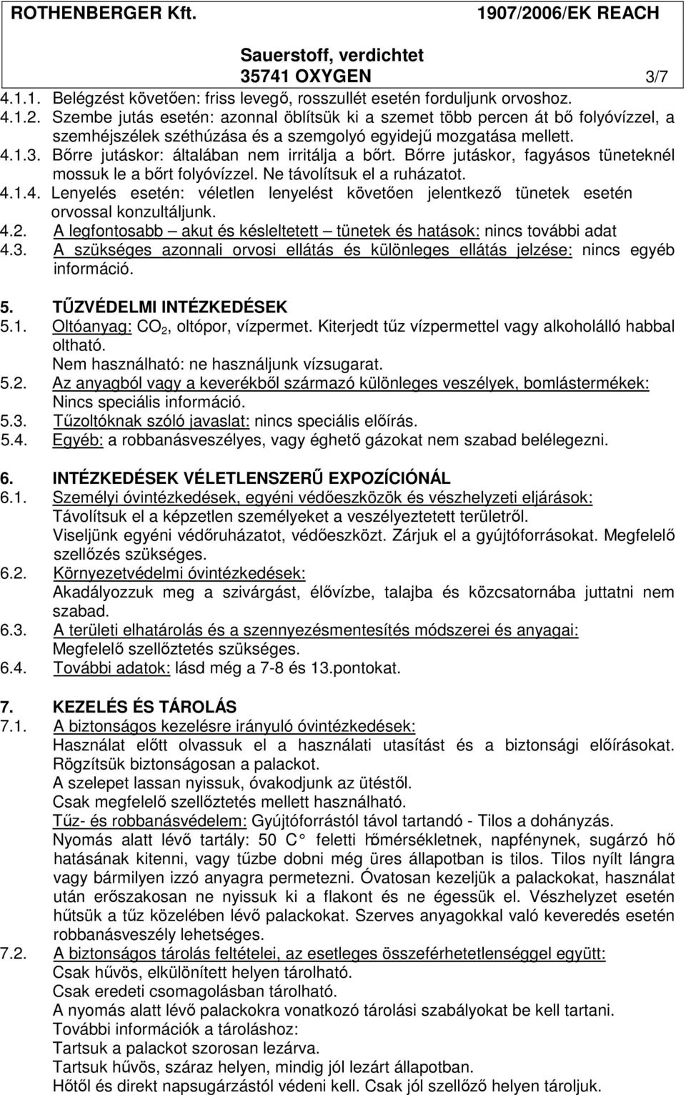 Bőrre jutáskor: általában nem irritálja a bőrt. Bőrre jutáskor, fagyásos tüneteknél mossuk le a bőrt folyóvízzel. Ne távolítsuk el a ruházatot. 4.