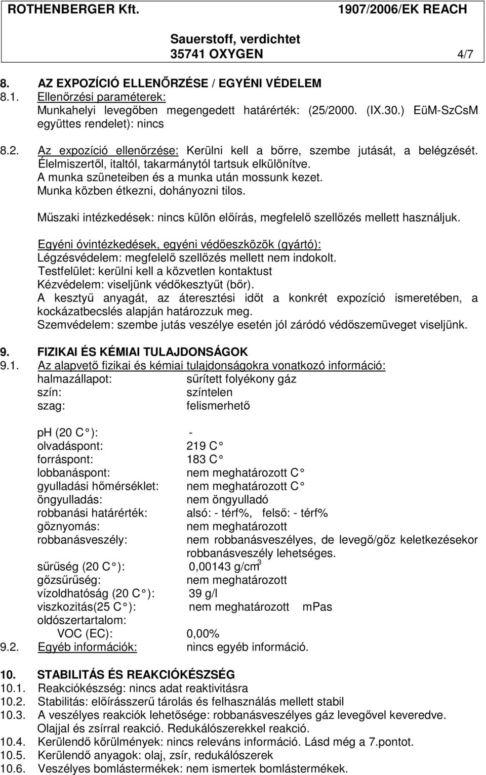 A munka szüneteiben és a munka után mossunk kezet. Munka közben étkezni, dohányozni tilos. Műszaki intézkedések: nincs külön előírás, megfelelő szellőzés mellett használjuk.