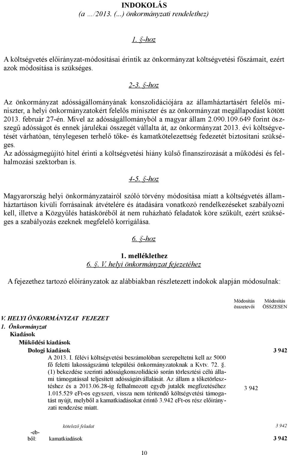 február 27-én. Mivel az adósságállományból a magyar állam 2.090.109.649 forint öszszegű adósságot és ennek járulékai összegét vállalta át, az önkormányzat 2013.