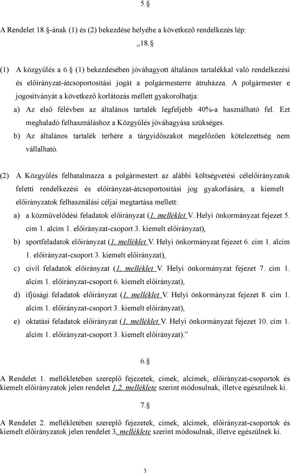 A polgármester e jogosítványát a következő korlátozás mellett gyakorolhatja: a) Az első félévben az általános tartalék legfeljebb 40%-a használható fel.