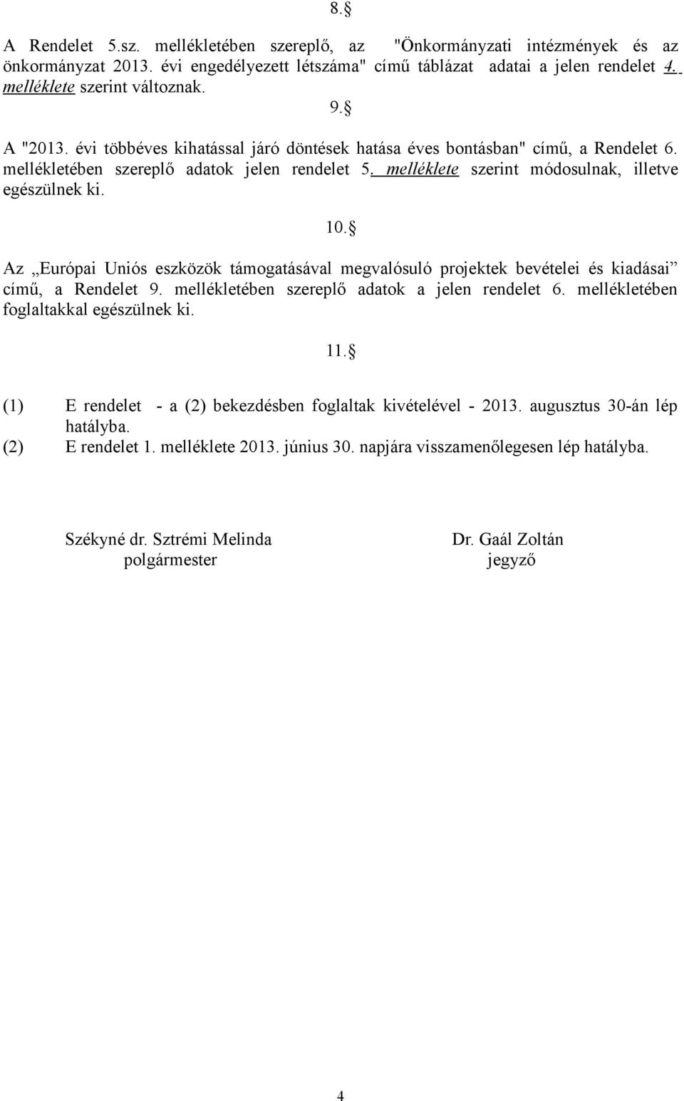 Az Európai Uniós eszközök támogatásával megvalósuló projektek bevételei és kiadásai című, a Rendelet 9. mellékletében szereplő adatok a jelen rendelet 6. mellékletében foglaltakkal egészülnek ki. 11.