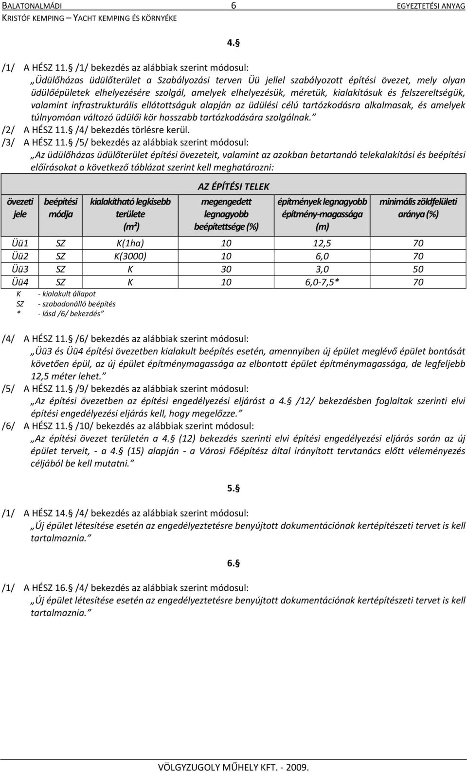 méretük, kialakításuk és felszereltségük, valamint infrastrukturális ellátottságuk alapján az üdülési célú tartózkodásra alkalmasak, és amelyek túlnyomóan változó üdülői kör hosszabb tartózkodására