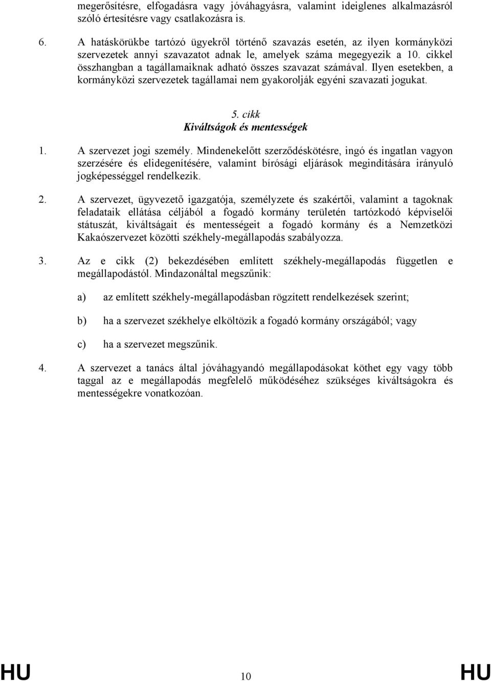 cikkel összhangban a tagállamaiknak adható összes szavazat számával. Ilyen esetekben, a kormányközi szervezetek tagállamai nem gyakorolják egyéni szavazati jogukat. 5.