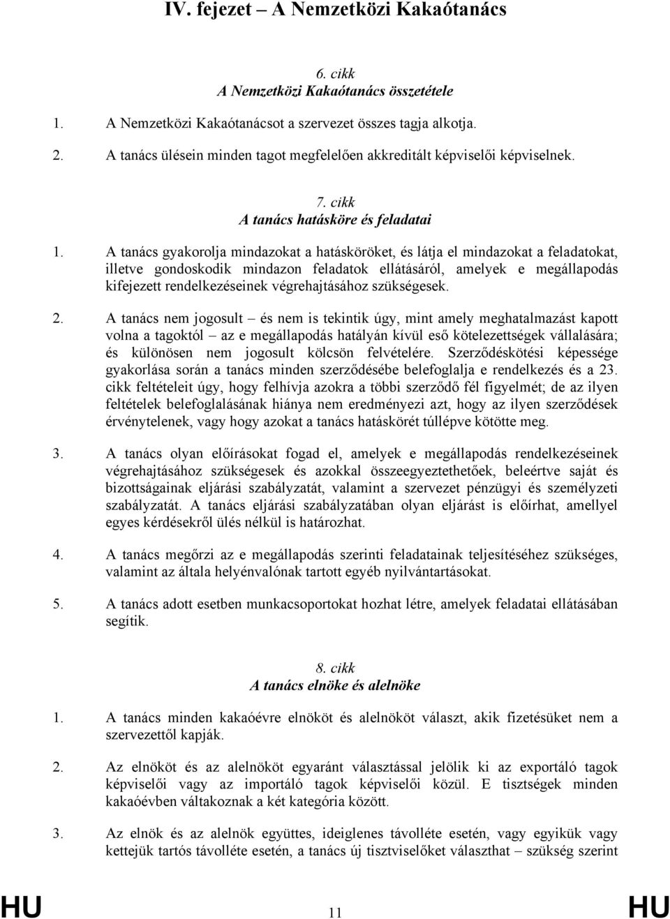 A tanács gyakorolja mindazokat a hatásköröket, és látja el mindazokat a feladatokat, illetve gondoskodik mindazon feladatok ellátásáról, amelyek e megállapodás kifejezett rendelkezéseinek