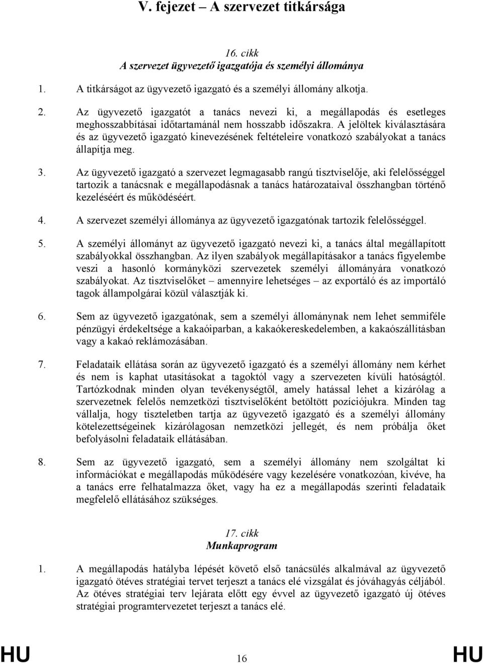 A jelöltek kiválasztására és az ügyvezető igazgató kinevezésének feltételeire vonatkozó szabályokat a tanács állapítja meg. 3.