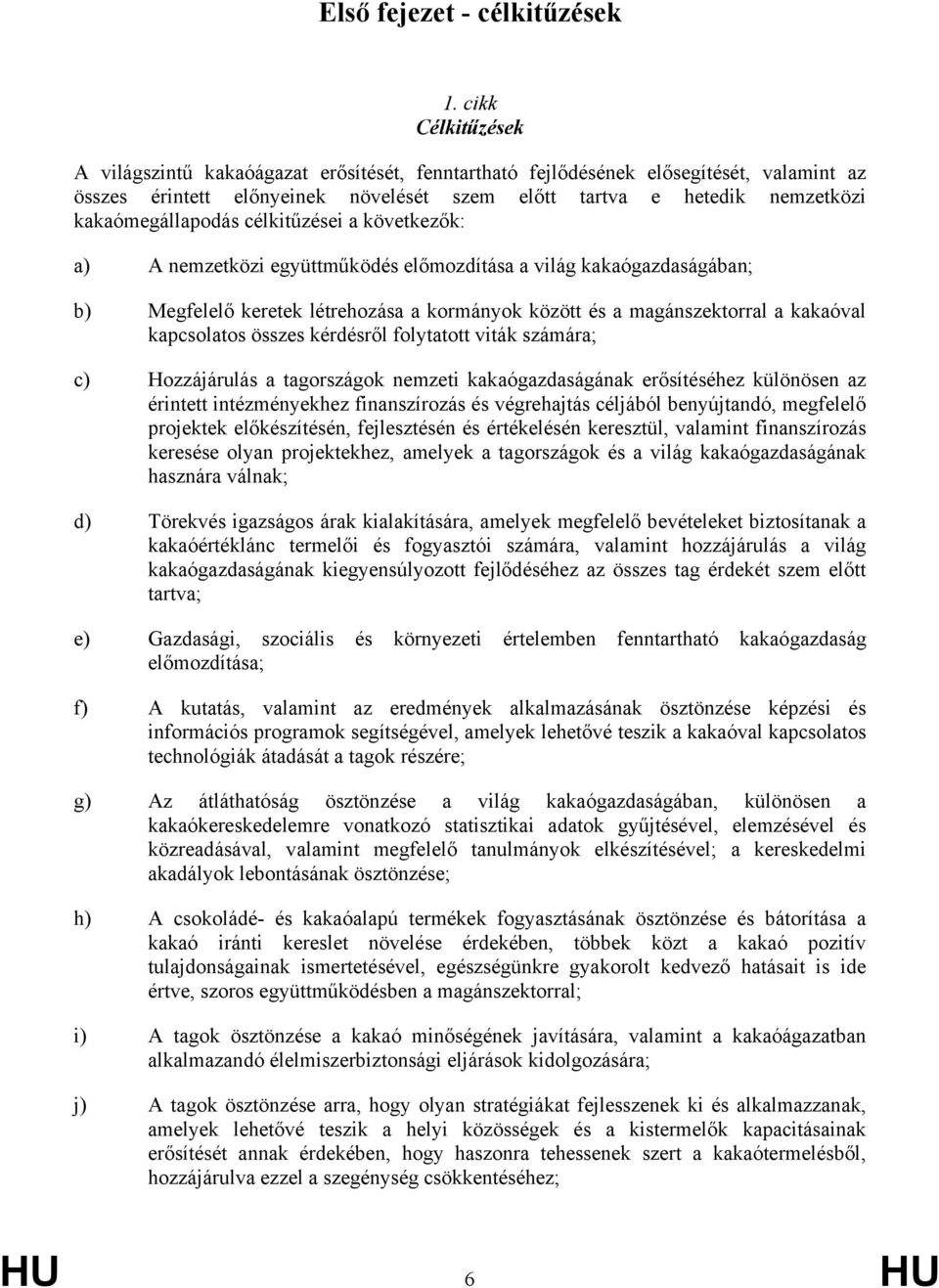 kakaómegállapodás célkitűzései a következők: a) A nemzetközi együttműködés előmozdítása a világ kakaógazdaságában; b) Megfelelő keretek létrehozása a kormányok között és a magánszektorral a kakaóval