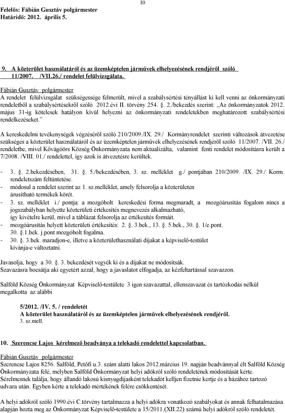 május 31-ig kötelesek hatályon kívül helyezni az önkormányzati rendeletekben meghatározott szabálysértési rendelkezéseket. A kereskedelmi tevékenységek végzéséről szóló 210/2009./IX. 29.