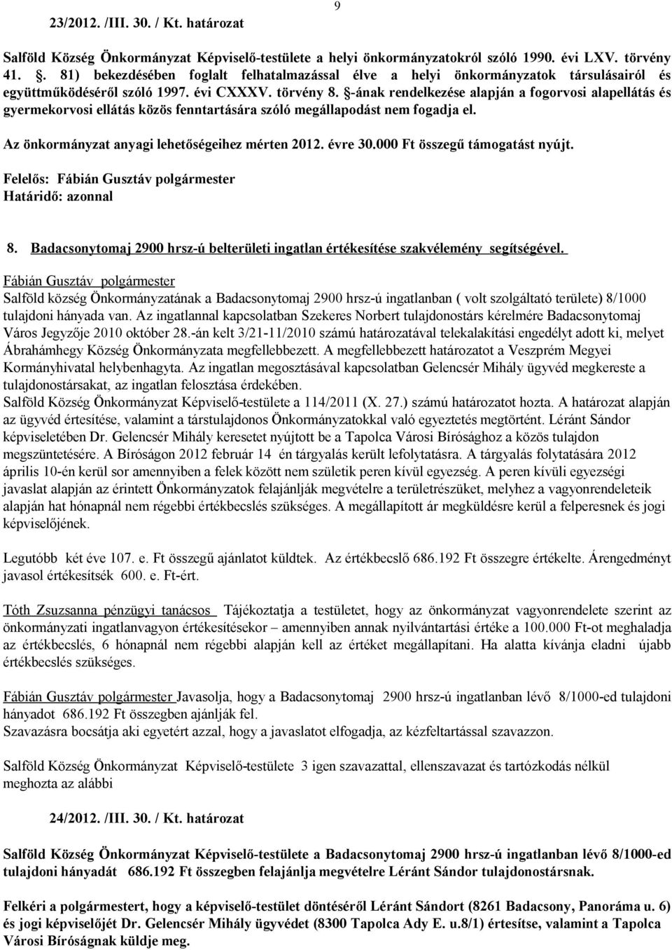 -ának rendelkezése alapján a fogorvosi alapellátás és gyermekorvosi ellátás közös fenntartására szóló megállapodást nem fogadja el. Az önkormányzat anyagi lehetőségeihez mérten 2012. évre 30.