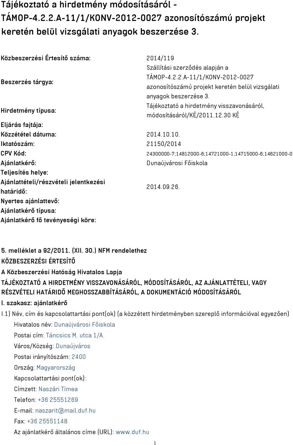 Tájékoztató a hirdetmény visszavonásáról, Hirdetmény típusa: módosításáról/ké/2011.12.30 KÉ Eljárás fajtája: Közzététel dátuma: 2014.10.