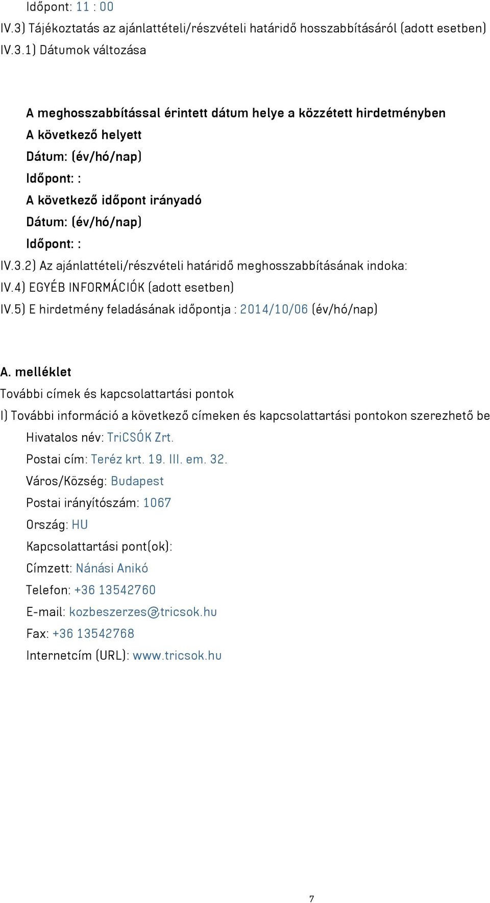 melléklet További címek és kapcsolattartási pontok I) További információ a következő címeken és kapcsolattartási pontokon szerezhető be Hivatalos név: TriCSÓK Zrt. Postai cím: Teréz krt. 19. III. em.