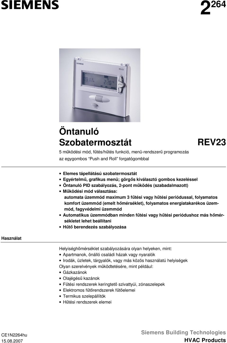 komfort üzemmód (emelt hőmérséklet), folyamatos energiatakarékos üzemmód, fagyvédelmi üzemmód Automatikus üzemmódban minden fűtési vagy hűtési periódushoz más hőmérsékletet lehet beállítani Hűtő