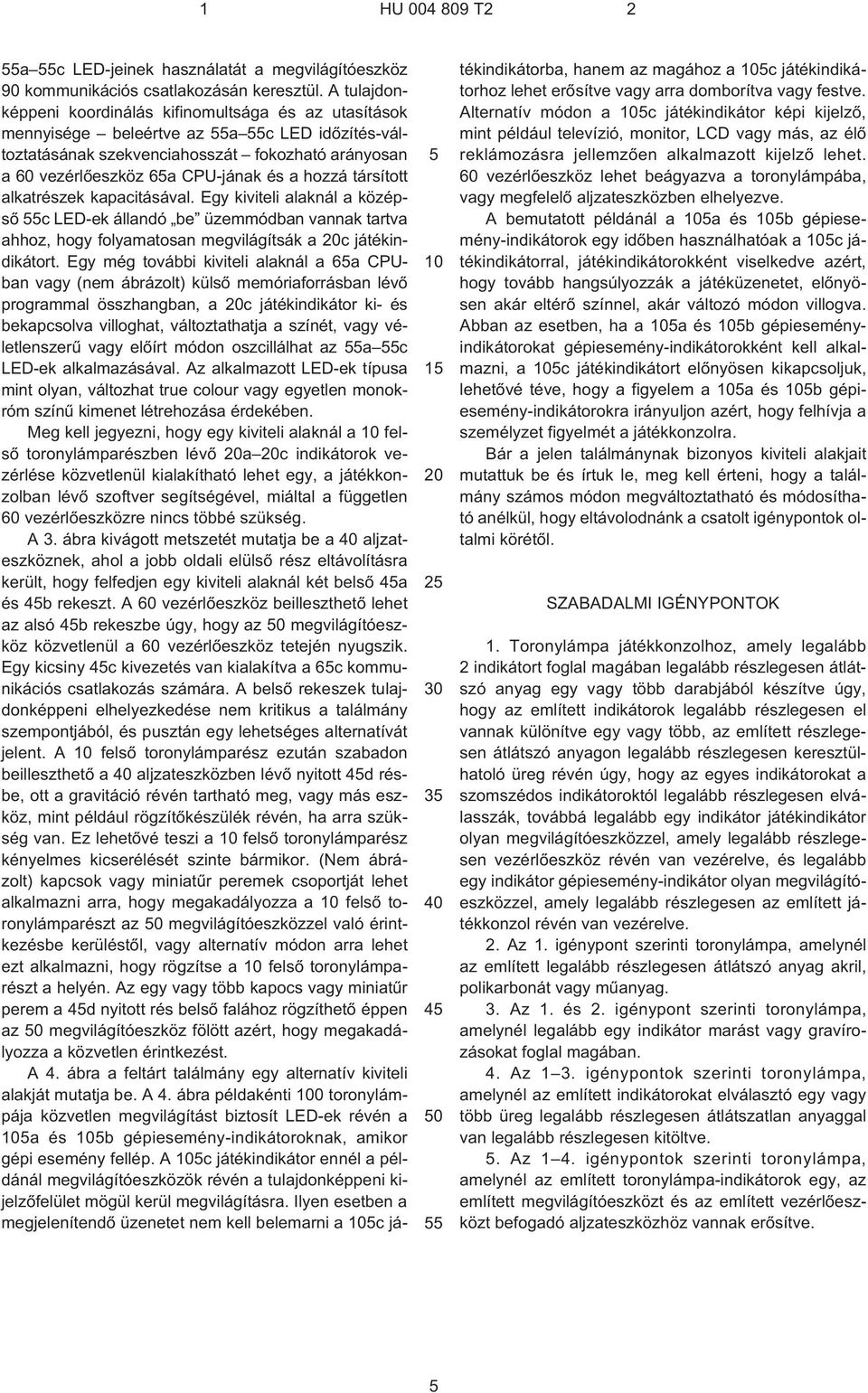 társított alkatrészek kapacitásával. Egy kiviteli alaknál a középsõ c LED¹ek állandó be üzemmódban vannak tartva ahhoz, hogy folyamatosan megvilágítsák a 20c játékindikátort.