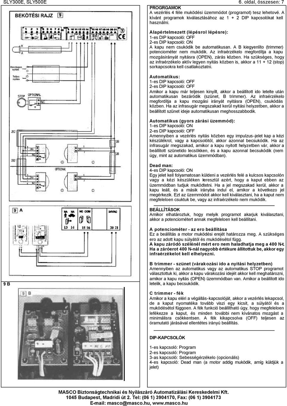 Az infraérzékelo megfordítja a kapu mozgásirányát nyitásra (OPEN), zárás közben.
