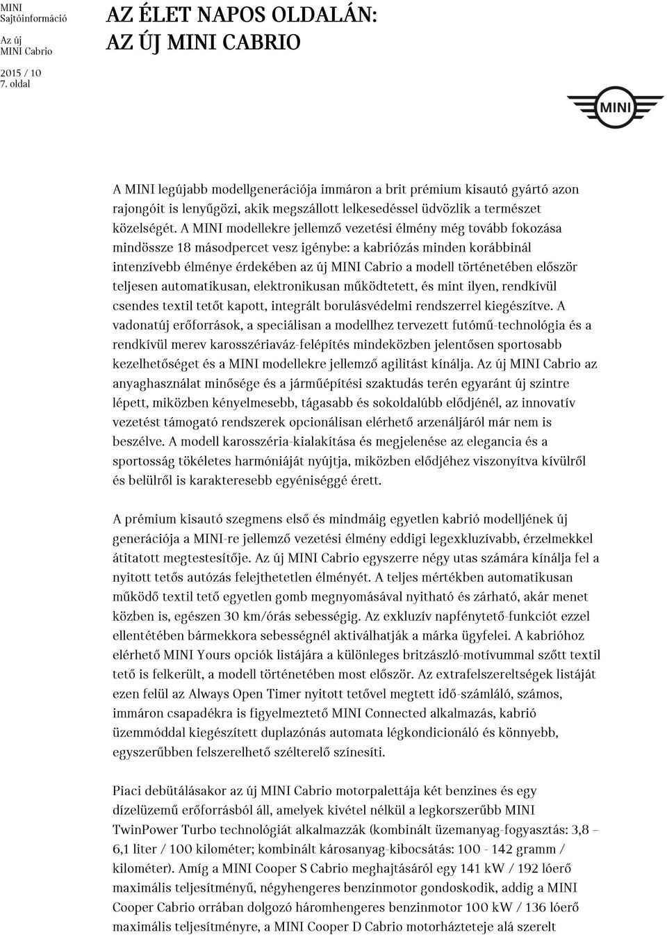 A MINI modellekre jellemző vezetési élmény még tovább fokozása mindössze 18 másodpercet vesz igénybe: a kabriózás minden korábbinál intenzívebb élménye érdekében az új a modell történetében először