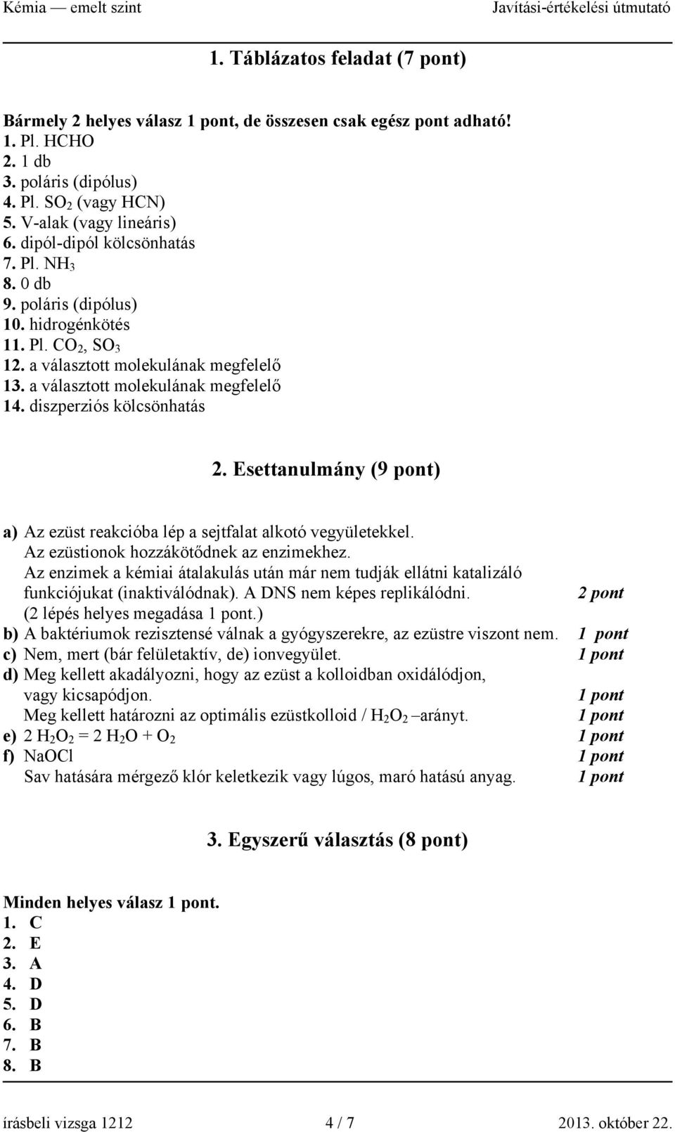 diszperziós kölcsönhatás 2. Esettanulmány (9 pont) a) Az ezüst reakcióba lép a sejtfalat alkotó vegyületekkel. Az ezüstionok hozzákötődnek az enzimekhez.