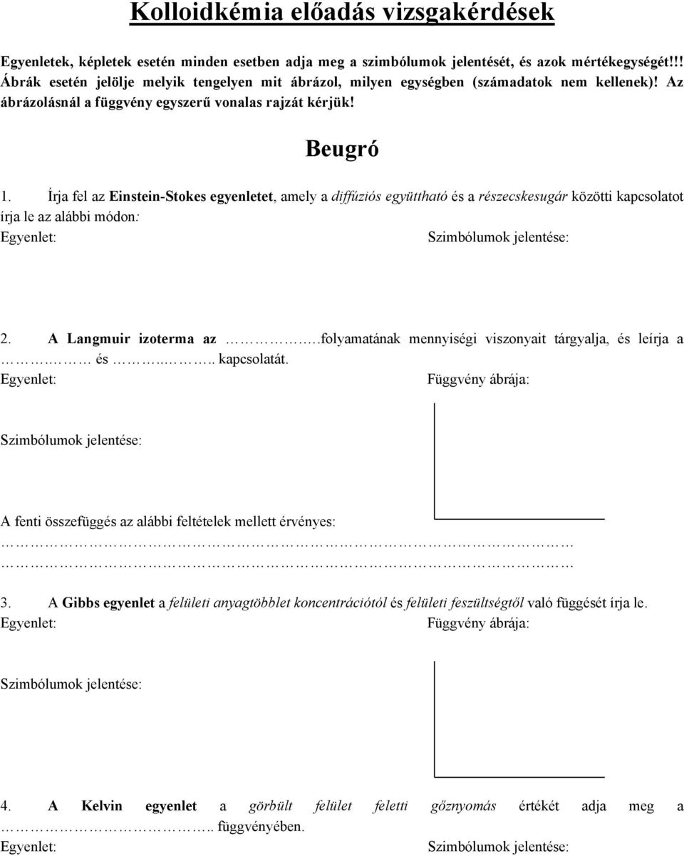 Írja fel az Einstein-Stokes egyenletet, amely a diffúziós együttható és a részecskesugár közötti kapcsolatot írja le az alábbi módon: Egyenlet: Szimbólumok jelentése: 2. A Langmuir izoterma az.