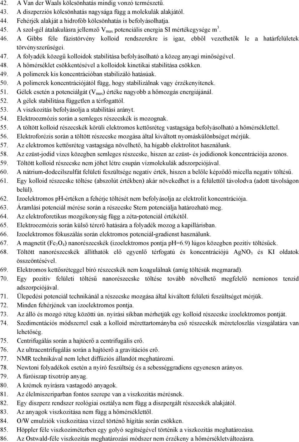 A folyadék közegű kolloidok stabilitása befolyásolható a közeg anyagi minőségével. 48. A hőmérséklet csökkentésével a kolloidok kinetikai stabilitása csökken. 49.